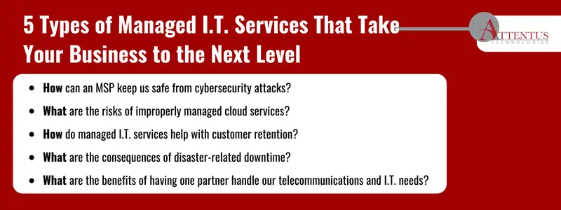Key takeaways: How can an MSP keep us safe from cybersecurity attacks? What are the risks of improperly managed cloud services? How do managed I.T. services help with customer retention? What are the consequences of disaster-related downtime? What are the benefits of having one partner handle our telecommunications and I.T. needs? Key takeaways: How can an MSP keep us safe from cybersecurity attacks? What are the risks of improperly managed cloud services? How do managed I.T. services help with customer retention? What are the consequences of disaster-related downtime? What are the benefits of having one partner handle our telecommunications and I.T. needs?