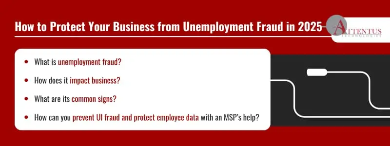 How Does Unemployment Fraud Work, and How Can Your Business Stay Protected? What is unemployment fraud? How does it impact business? What are its common signs? How can you prevent UI fraud and protect employee data with an MSP’s help? 