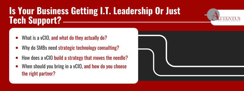 Is Your Business Getting I.T. Leadership Or Just Tech Support?

What is a vCIO, and what do they actually do?
Why do SMBs need strategic technology consulting?
How does a vCIO build a strategy that moves the needle?
When should you bring in a vCIO, and how do you choose the right partner?
