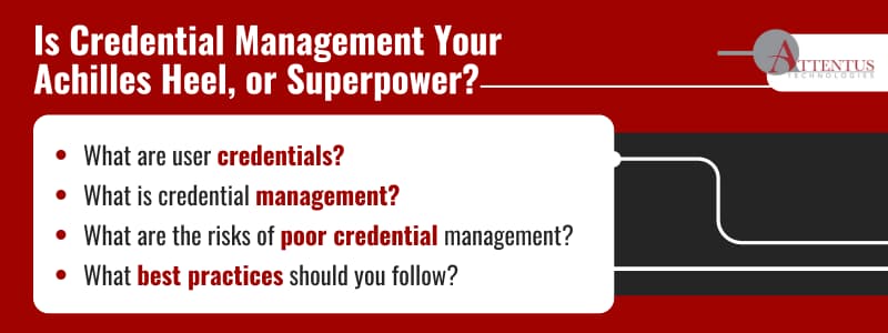 Is Credential Management Your Achilles Heel, or Superpower? What are user credentials? What is credential management? What are the risks of poor credential management? What best practices should you follow? 