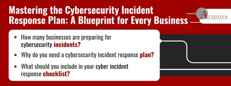 Mastering the Cybersecurity Incident Response Plan: A Blueprint for Every Business Key Takeaways: How many businesses are preparing for cybersecurity incidents? Why do you need a cybersecurity incident response plan? What should you include in your cyber incident response checklist?